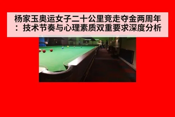 杨家玉奥运女子二十公里竞走夺金两周年：技术节奏与心理素质双重要求深度分析
