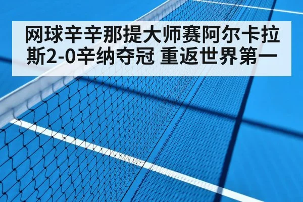 网球辛辛那提大师赛阿尔卡拉斯2-0辛纳夺冠 重返世界第一 | aitiyu