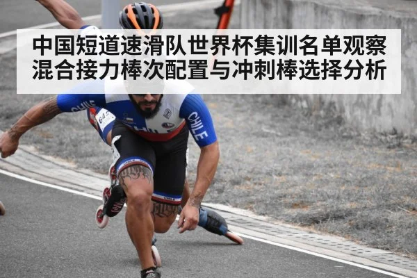 中国短道速滑队世界杯集训名单观察 混合接力棒次配置与冲刺棒选择分析 - aitiyu